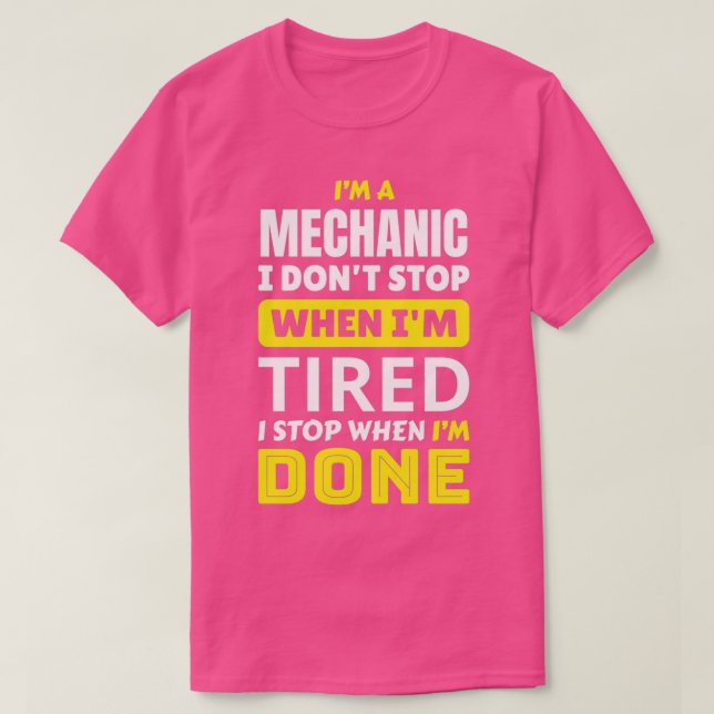 Mechanic I dont stop when Im tired I stop when Im  T-Shirt (Design Front)