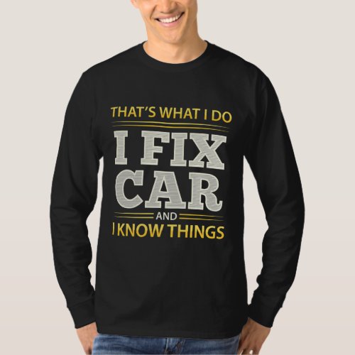 Mechanic I fix car and i know things  T_Shirt