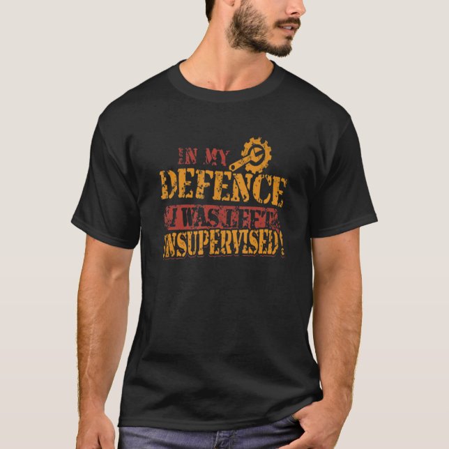 Mechanic  In My Defence I Was Left Unsupervised T-Shirt (Front)