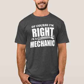 Mechanic Is Always Right Funny Work Humor Job Tee by KeltoiDesigns at Zazzle