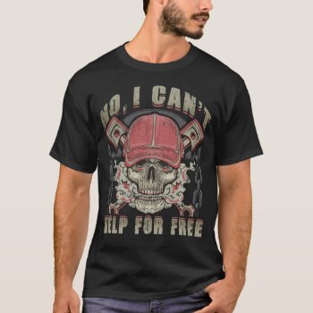 Mechanic No I Can't Help For Free Humor Quotes T-shirt by clonecire at Zazzle