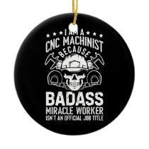 Mechanic Operator Engineer I Am A Cnc Machinist  Ceramic Ornament