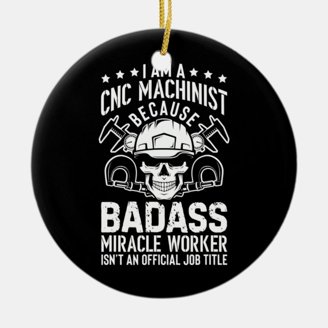Mechanic Operator Engineer I Am A Cnc Machinist  Ceramic Ornament (Front)