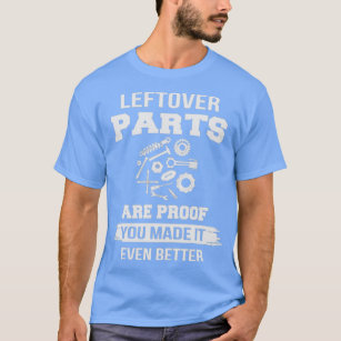 Leftover Parts Are Proof Car Auto Mechanic Garage T-Shirt