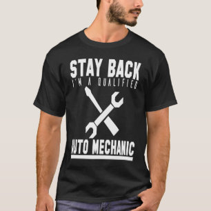 Mechanic Stay Back Im A Qualified Auto Mechanic T-Shirt