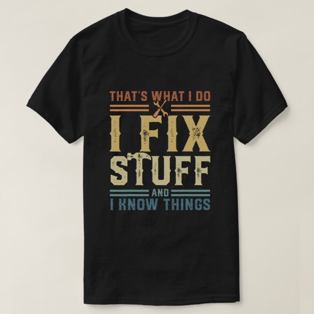 Mechanic That's What I Do I Fix Stuff And I Know T T-Shirt (Design Front)