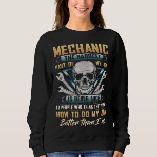 Mechanic the hardest part of my job is being nice  sweatshirt
