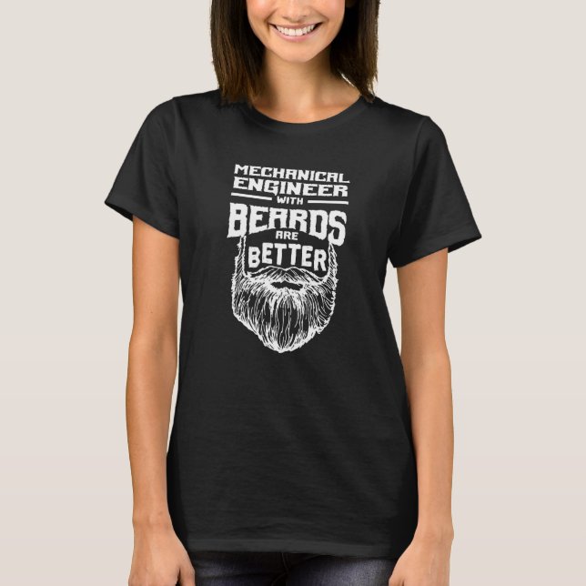 Mechanical Engineer with Beards are Better Machine T-Shirt (Front)