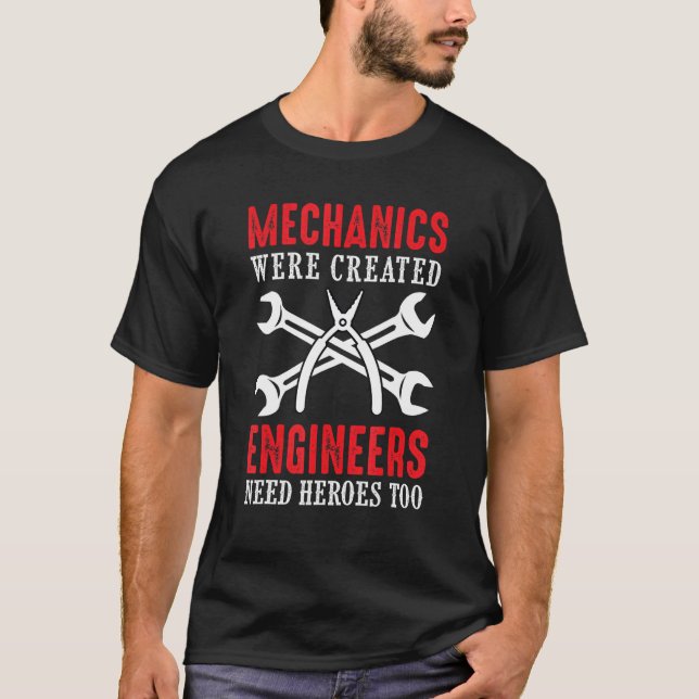 Mechanics Were Created Engineers Need Heroes Too T-Shirt (Front)