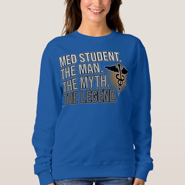 Med Student Man Myth Legend Medical School Doctor Sweatshirt (Front)