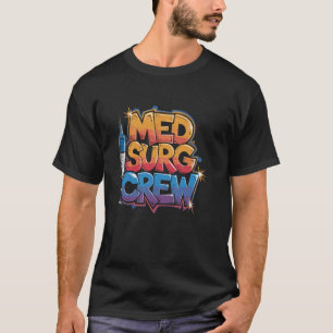 Med Surg Crew, SICU Nursing Squad Surgical ICU OR T-Shirt