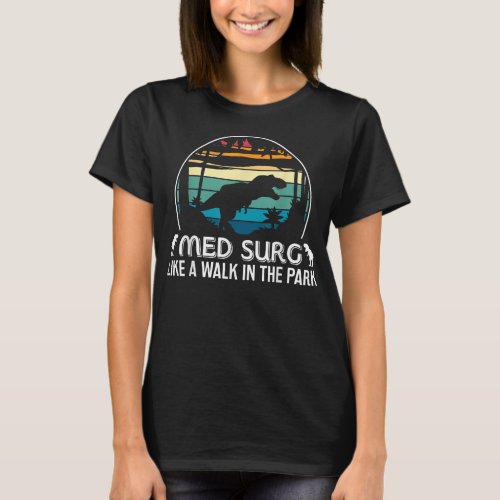 Med Surg Like Walk In Park Funny Med Nurse Dinosau T_Shirt