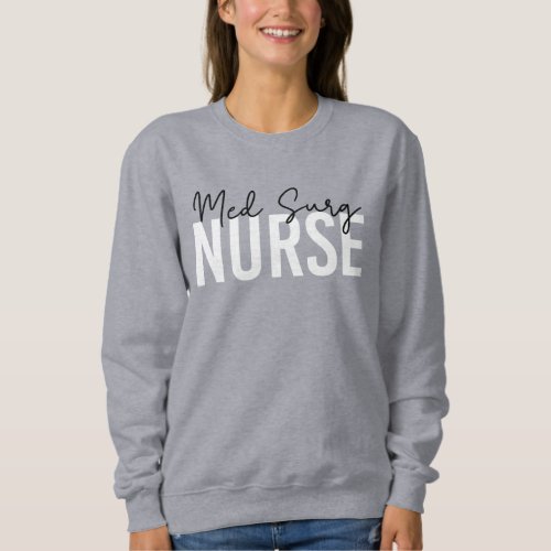 Med Surg Nurse  Medical_Surgical Nurse Sweatshirt
