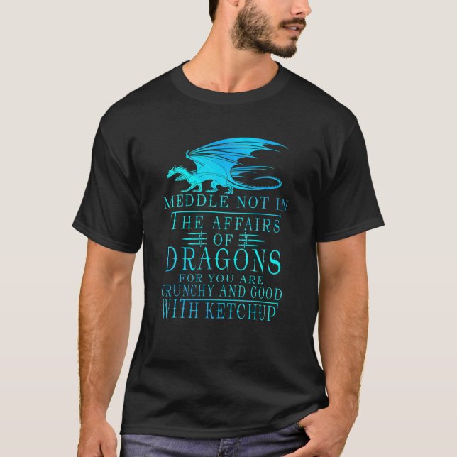Meddle Not In The Affairs Of Dragons T-Shirt (Front)