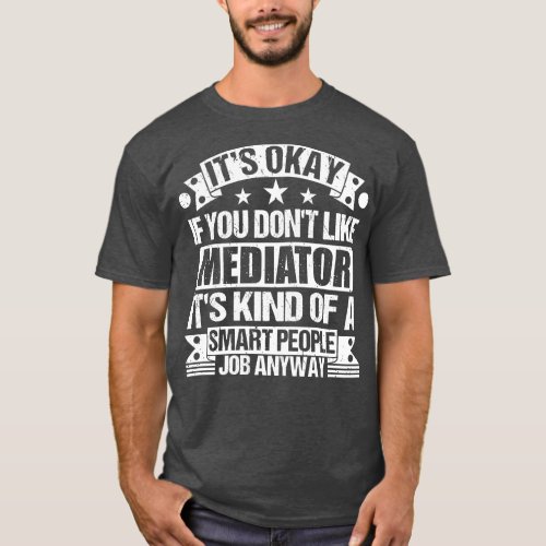 Mediator lover Its Okay If You Dont Like Mediator  T_Shirt