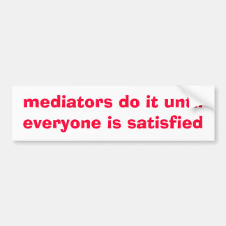 mediators do it until everyone is ... - Customized Bumper Sticker