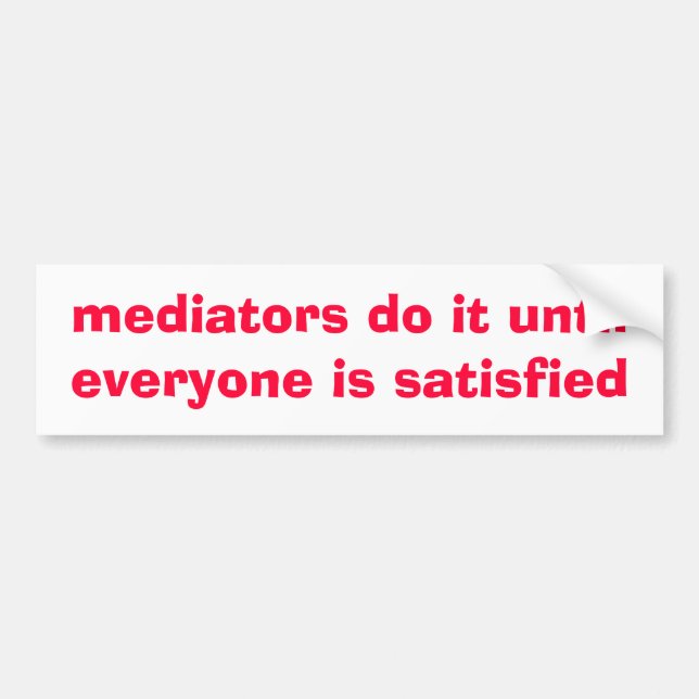 mediators do it until everyone is ... - Customized Bumper Sticker (Front)