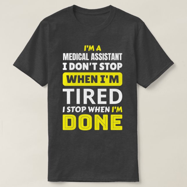 Medical Assistant I dont stop when Im tired I stop T-Shirt (Design Front)