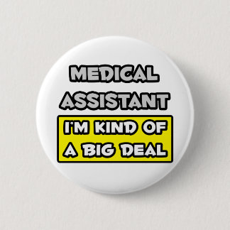 Medical Assistant .. I'm Kind of a Big Deal Pinback Button