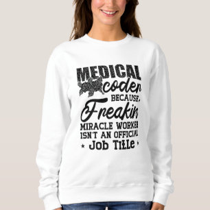 Medical Coder Because Freakin ICD Coding Assistant Sweatshirt
