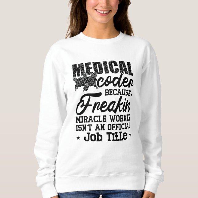 Medical Coder Because Freakin ICD Coding Assistant Sweatshirt (Front)