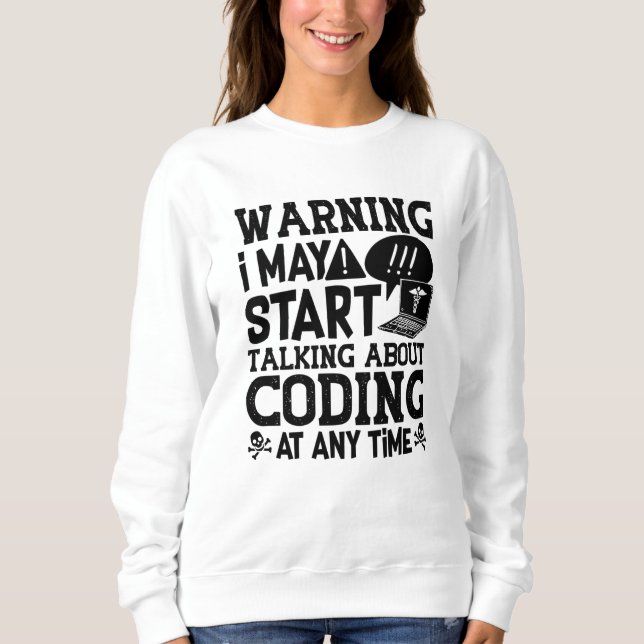 Medical Coder Coding Warning I May Start Talking Sweatshirt (Front)