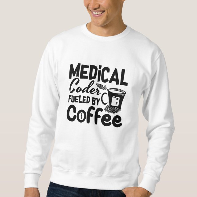 Medical Coder Fueled By Coffee Programmer Coding Sweatshirt (Front)