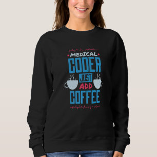 Medical Coder Just Add Coffee Medical Nurse Coder Sweatshirt