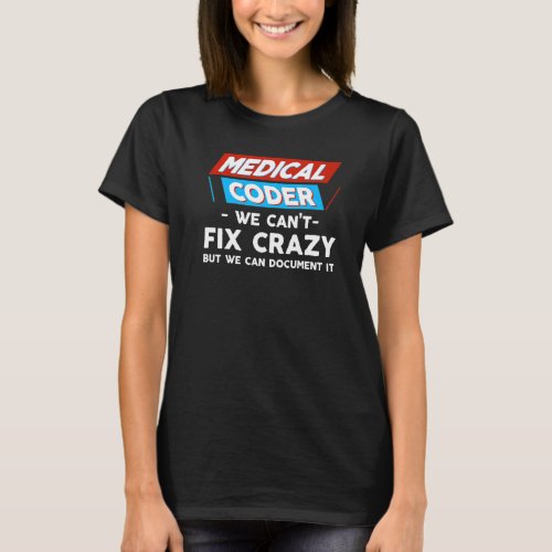 Medical Coder We Cant Fix Crazy But We Can Docume T_Shirt
