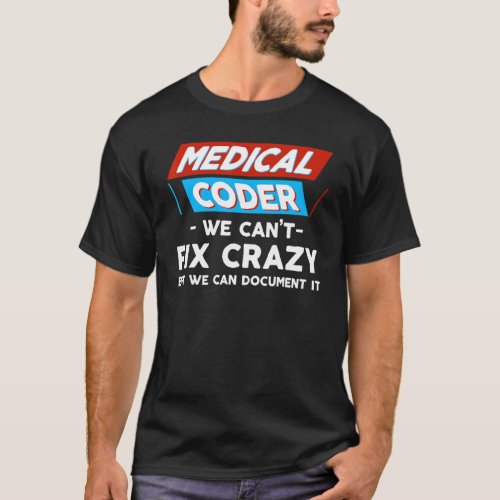 Medical Coder We Cant Fix Crazy But We Can Docume T_Shirt