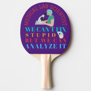 MEDICAL LAB SCIENTIST CAN'T FIX STUPID WE CAN PING PONG PADDLE