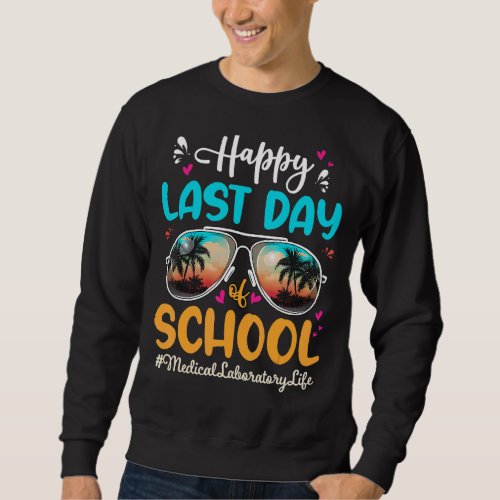 Medical Laboratory Happy Last Day School Sunglasse Sweatshirt