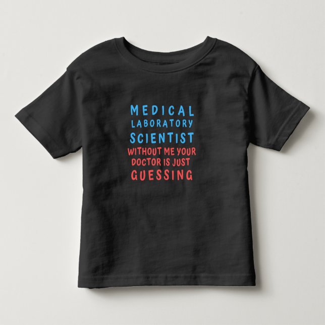 MEDICAL LABORATORY SCIENTIST WITHOUT ME YOUR DOC TODDLER T-SHIRT (Front)