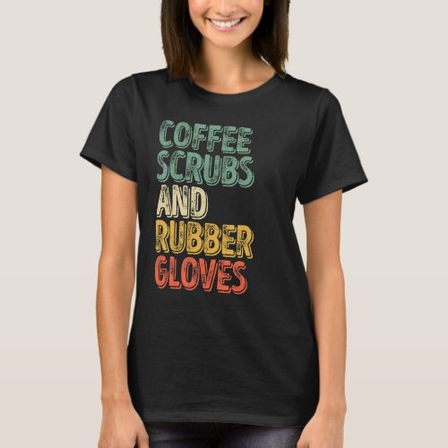 Medical Nurse  Coffee Scrubs And Rubber Gloves 1 T_Shirt