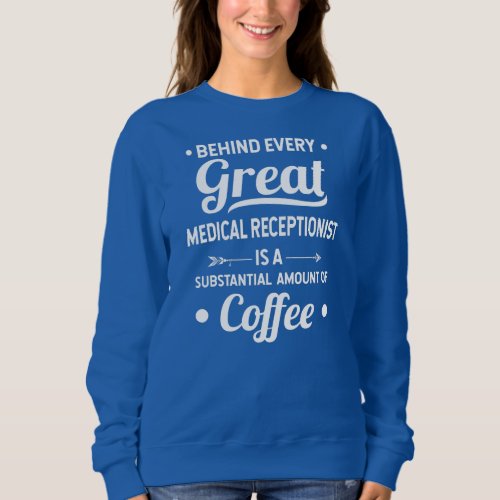 Medical Receptionist Coffee Lover Behind Every Sweatshirt