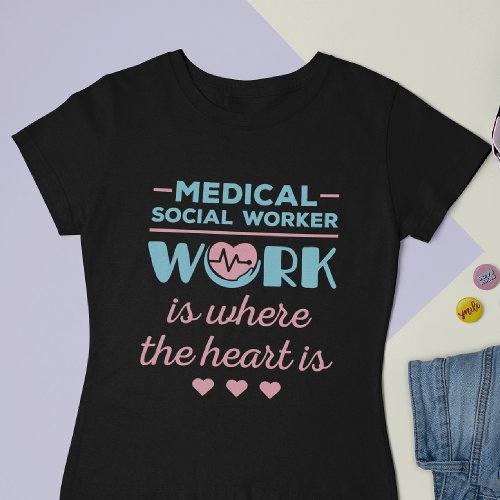 Medical Social Worker Work Is Where the Heart Is T_Shirt