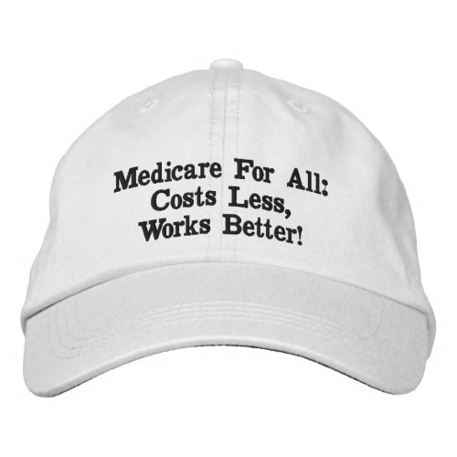 Medicare For All Costs Less Works Better Embroidered Baseball Cap