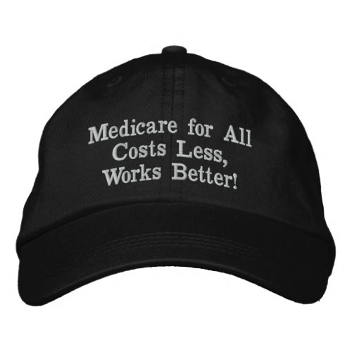 Medicare for All Costs Less Works Better Embroidered Baseball Cap