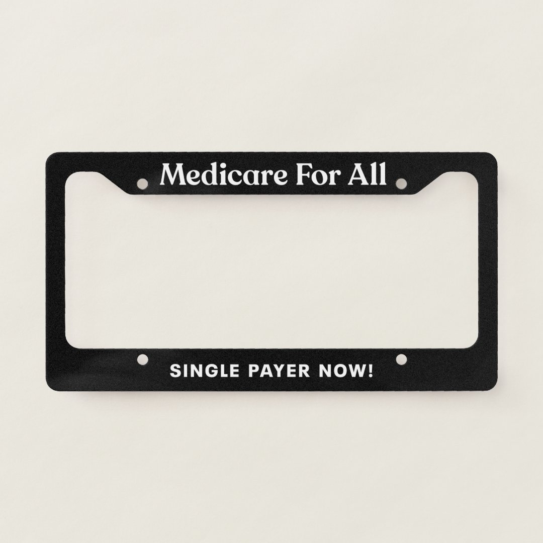 Medicare For All (Single Payer Now!) License Plate Frame Zazzle