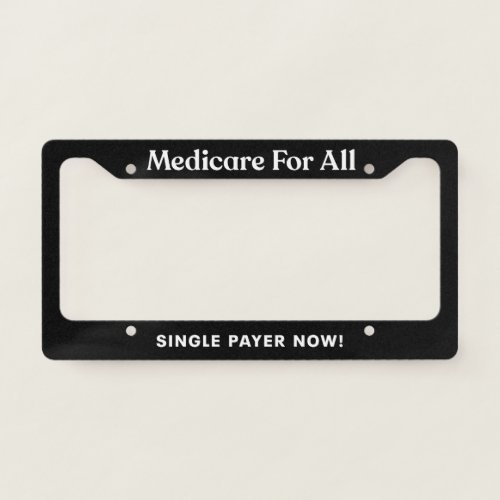 Medicare For All Single Payer Now License Plate Frame