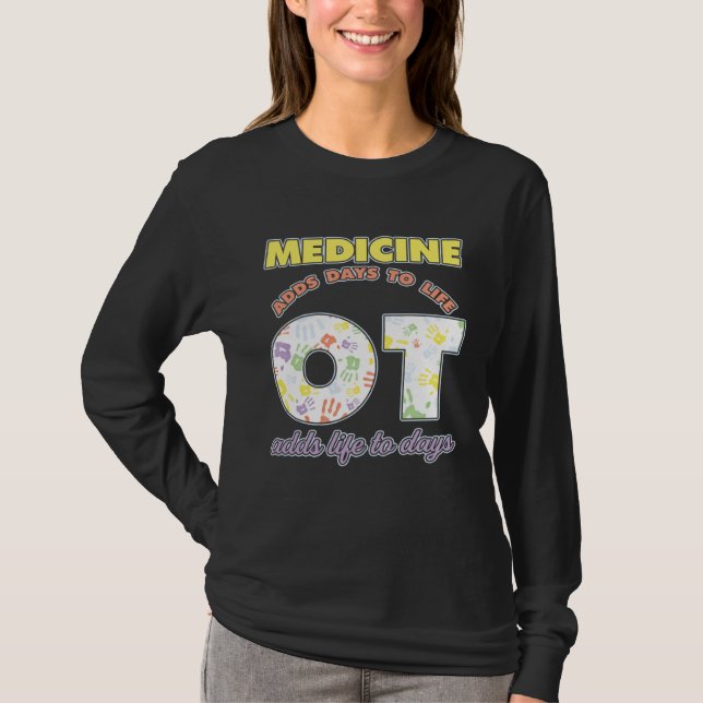 Medicine Adds Days To Life Occuptaional Therapy T-Shirt (Front)