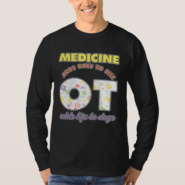 Medicine Adds Days To Life Occuptaional Therapy T-Shirt (Front)