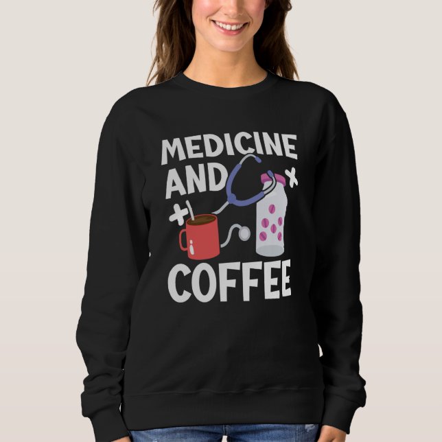 Medicine And Coffee Doctor Hospital Physician Heal Sweatshirt (Front)