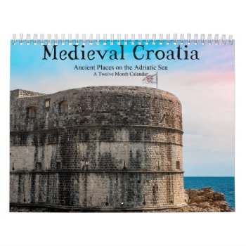 Medieval Croatia Ancient Places On Adriatic Sea Calendar by pjwuebker at Zazzle