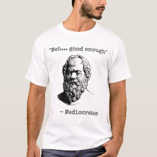 Mediocrates Meh Good Enough Sarcasm T-Shirt
