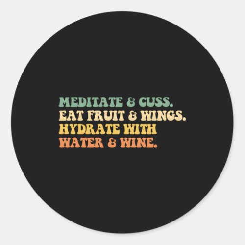 Meditate Cuss Eat Fruit Wings Hydrate With Water W Classic Round Sticker