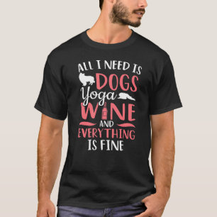 Meditation All I Need Is Dogs Wine Yoga T-Shirt