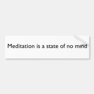 "Meditation is a state of mind" Bumper sticker