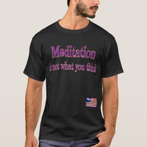 Meditation Is Not W You Think T_Shirt