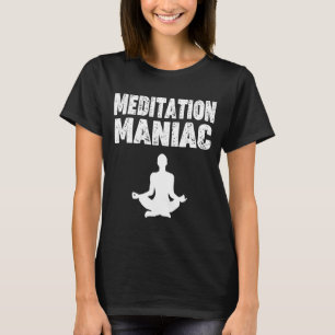 Meditation Loving 'meditation Maniac' For Meditati T-Shirt